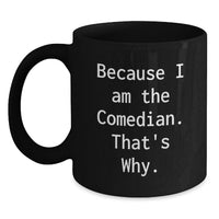Load image into Gallery viewer, Funny Comedian Gifts from Men or Women for Friends, Coworkers, or Family, Black Coffee Mug with Because I Am The Comedian. That's Why. Quote - Main