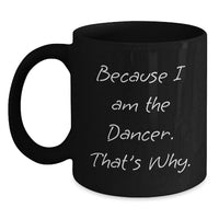 Load image into Gallery viewer, Graduation Unique Gifts for Dancers, Funny Dancer Mugs, Black Coffee Mug from Friends, Family, or Coworkers, Because I Am The Dancer. That's Why. - Main