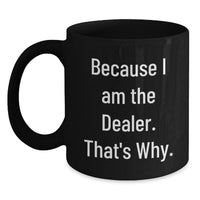 Load image into Gallery viewer, Funny Dealer Gifts for Him, Because I Am The Dealer. That's Why., Unique Valentine's Mugs for Coffee Lovers, Black Coffee Mug, Gifts from Men to Family - Main