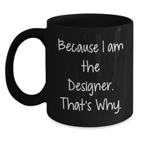 Load image into Gallery viewer, Funny Designer Gifts from Men for Women - Because I Am The &#39;Designer&#39; That&#39;s Why - Unique Black Coffee Mug for Christmas - Main
