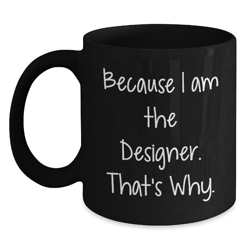 Funny Designer Gifts from Men for Women - Because I Am The 'Designer' That's Why - Unique Black Coffee Mug for Christmas - Main
