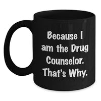 Load image into Gallery viewer, Funny Drug Counselor Gifts from Family - Because I Am The Drug Counselor. That's Why. - Black Coffee Mug for Drug Counselors - Main
