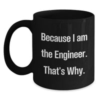 Load image into Gallery viewer, Funny Engineer Gifts, Valentine's Unique Gifts from Men to Engineer, Black Coffee Mug with Because I Am The Engineer. That's Why. - Main
