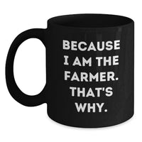 Load image into Gallery viewer, Funny Gifts from Men to Farmer Friends, Unique Black Coffee Mugs for Graduation Gifts, 'Because I Am The Farmer. That's Why.' - Main