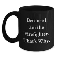 Load image into Gallery viewer, Funny Firefighter Gifts for Men - Black Coffee Mug 'Because I Am The Firefighter, That's Why' - Gifts from Family, Friends, Coworkers for Graduation Unique Gifts - Main