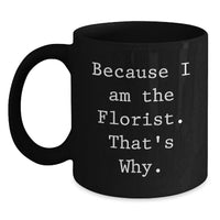 Load image into Gallery viewer, Funny Florist Gifts for Graduation, Inspirational Black Coffee Mug with Because I Am The Florist. That's Why., Gifts from Men to Florist Friends, Florist Unique Graduation Gifts - Main
