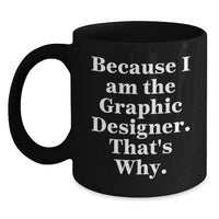 Load image into Gallery viewer, Funny Gifts from Men for Graphic Designer Friends - Valentine's Unique Coffee Mugs with Because I Am The Graphic Designer. That's Why. Quote, Black Coffee Mug for Him, Her, Coworkers, Family - Main