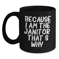 Load image into Gallery viewer, Funny Janitor Gifts Because I Am The Janitor. That's Why. Black Coffee Mugs for Men, Women, Friends, Coworkers, Family - Valentine's Unique Gifts from Janitor Lover - Main