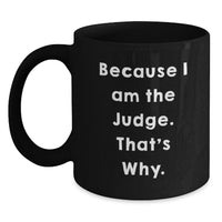 Load image into Gallery viewer, Funny Judge Gifts for Men, Unique Black Coffee Mug for Judge, Because 'I Am The Judge, That's Why' - Gifts from Friends to Family - Main