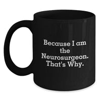 Load image into Gallery viewer, Funny Neurosurgeon Mug Gifts from Men to Friends, Graduation Unique Gifts for Him, 'Because I Am The Neurosurgeon. That's Why.' Black Coffee Mug for Neurosurgeon - Main