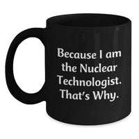 Load image into Gallery viewer, Nuclear Technologist Gifts for Men Valentine's Unique Mugs Because 'I Am The Nuclear Technologist. That's Why.' - Main