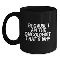 Load image into Gallery viewer, Funny Oncologist Gifts from Men to Oncologist for Graduation Unique Black Coffee Mug Because I Am The Oncologist That's Why - Main