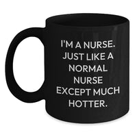 Load image into Gallery viewer, Nurse Humor Graduation Gifts from Friends to Nurses, Black Coffee Mugs for Men and Women, Funny Quote &#39;I&#39;m A Nurse. Just Like A Normal Nurse Except Much Hotter.&#39; - Main
