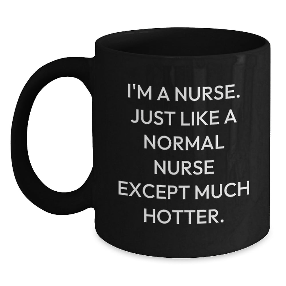 Nurse Humor Graduation Gifts from Friends to Nurses, Black Coffee Mugs for Men and Women, Funny Quote 'I'm A Nurse. Just Like A Normal Nurse Except Much Hotter.' - Main