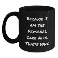 Load image into Gallery viewer, Funny Personal Care Aide Gifts from Friends, Because I Am The Personal Care Aide. That's Why., Inspirational Black Coffee Mug for Graduation Unique Gifts - Main