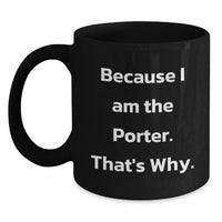 Load image into Gallery viewer, Funny Gifts for Porter from Friends, Black Coffee Mug with Inspirational Quote 'Because I Am The Porter. That's Why.', Perfect Graduation Unique Gifts for Porter - Main