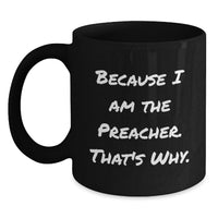 Load image into Gallery viewer, Funny Quote Preacher Gifts for Men, Black Coffee Mug - Because I Am The Preacher. That's Why. - Perfect Graduation Unique Gifts from Friends - Main