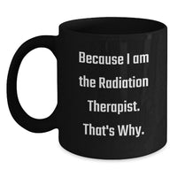 Load image into Gallery viewer, Funny Radiation Therapist Gifts from Friends for Graduation Unique Black Coffee Mugs - 'Because I Am The Radiation Therapist. That's Why.' - Main