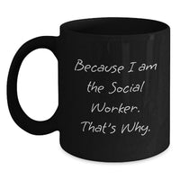 Load image into Gallery viewer, Gifts from Men to Social Worker Friends - Funny Social Worker Graduation Unique Gifts - Because I Am The Social Worker. That's Why. Black Coffee Mug - Main