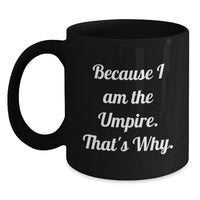 Load image into Gallery viewer, Funny Umpire Gifts for Men - Because I Am The Umpire. That's Why. Black Coffee Mug for Graduation Unique Gifts - Main
