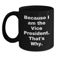 Load image into Gallery viewer, Funny Vice President Black Coffee Mugs because 'I Am The Vice President. That's Why.' Gifts from Friends to Vice President Men - Main