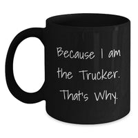 Load image into Gallery viewer, Funny Trucker Gifts from Family to Trucker Friends, Inspirational Because I Am The Trucker That's Why Black Coffee Mug for Graduation Unique Gifts - Main