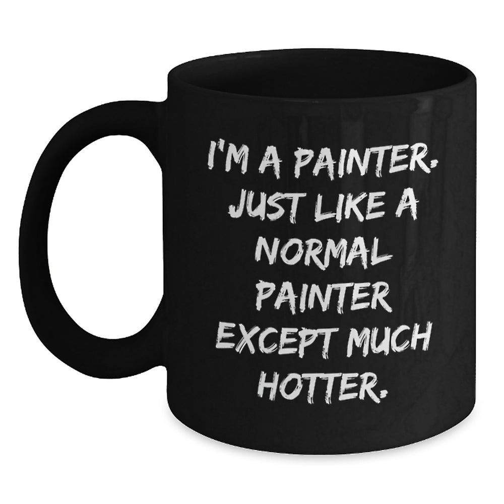 Funny Painter Gifts for Birthday, 'I'm A Painter. Just Like A Normal Painter Except Much Hotter.' Black Coffee Mug, Gifts from Friends to Painter, Painter Gifts - Main