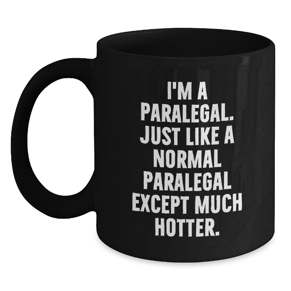 Funny Paralegal Gifts for Her - I'm A Paralegal. Just Like A Normal Paralegal Except Much Hotter. - Black Coffee Mug, Graduation Unique Gifts from Family, Friends, Coworkers - Main
