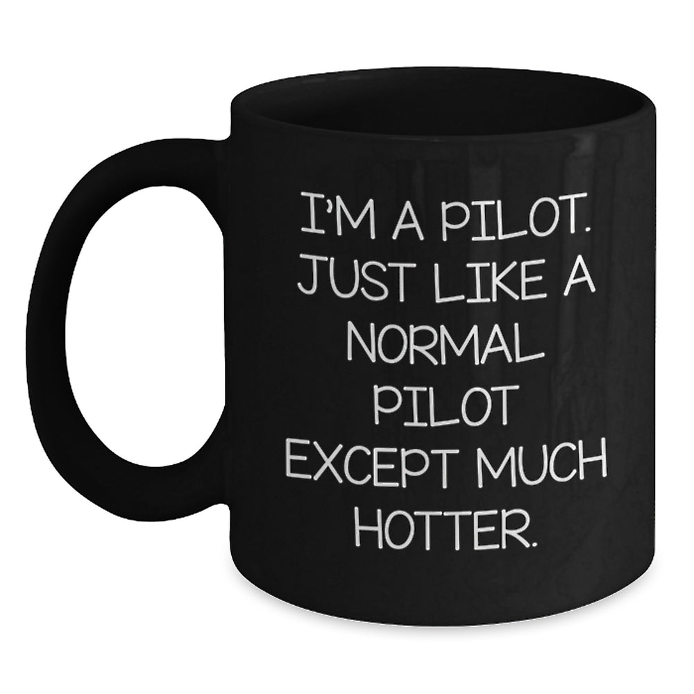 Pilot Humor Gifts from Friends to Pilot Birthday Unique Gifts, I'm A Pilot Just Like A Normal Pilot Except Much Hotter Black Coffee Mug for Pilot Lovers - Main