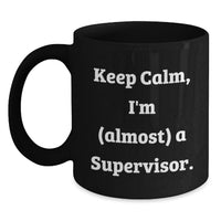 Load image into Gallery viewer, Funny Supervisor Quotes Gifts from Friends or Family for Graduation Unique Black Coffee Mugs Keep Calm I'm Almost A Supervisor - Main