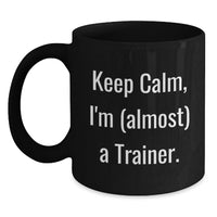 Load image into Gallery viewer, Funny Trainer Gifts for Men Black Coffee Mug Keep Calm I'm almost A Trainer Graduation Unique Presents from Family - Main
