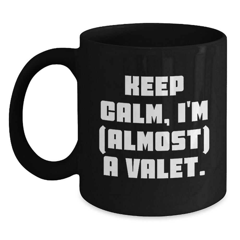 Valet Humor Black Coffee Mug, Gifts from Men to Valet, Keep Calm I'm (almost) A Valet, Birthday Unique Gifts for Valet - Main