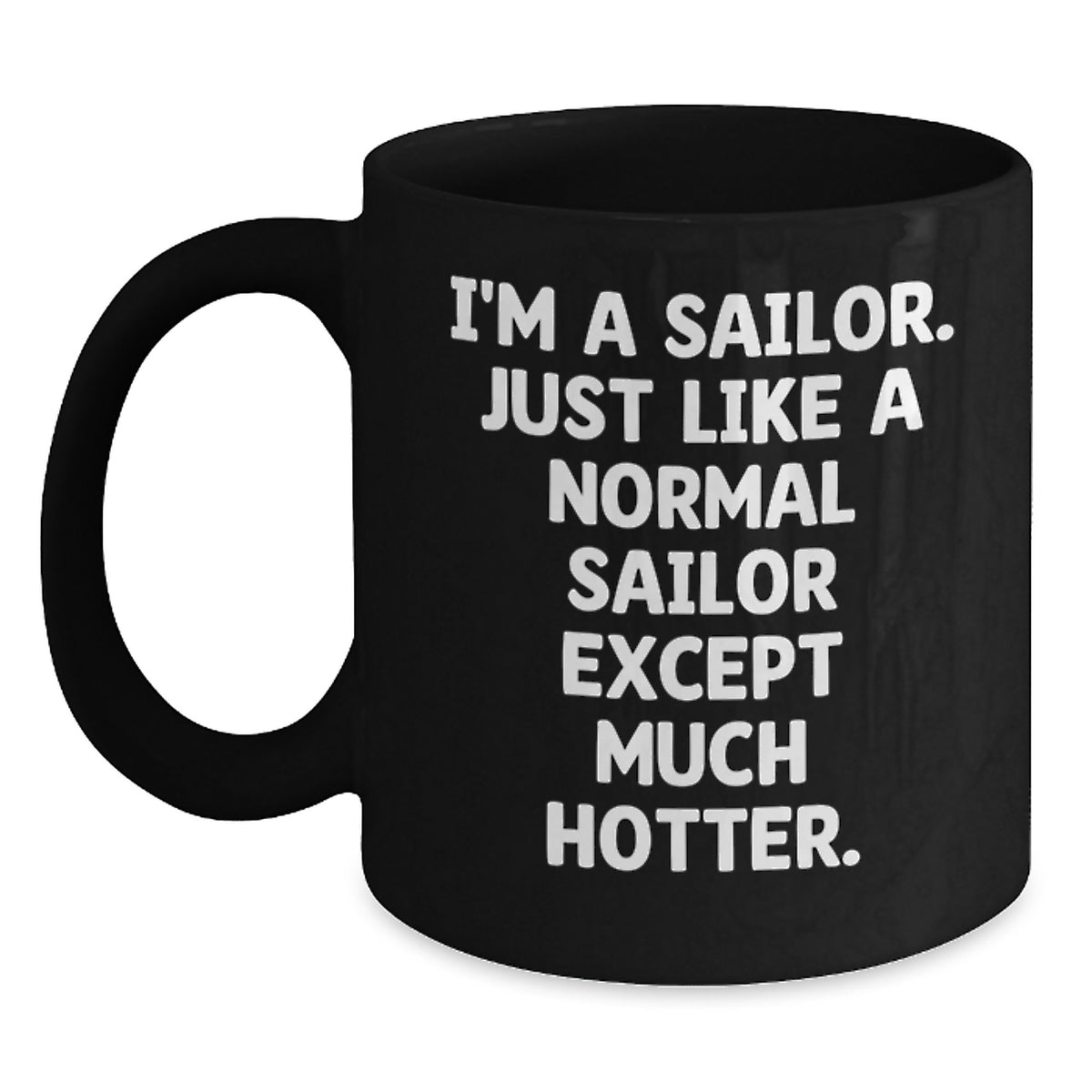 Funny Sailor Gifts for Graduation - Sailor Black Coffee Mug, 'I'm A Sailor. Just Like A Normal Sailor Except Much Hotter.' Quote, Gifts from Men to Sailor - Main