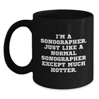 Load image into Gallery viewer, Funny Sonographer Gifts from Friends, Unique Black Coffee Mugs for Sonographer Graduation, &#39;I&#39;m A Sonographer. Just Like A Normal Sonographer Except Much Hotter.&#39; - Main
