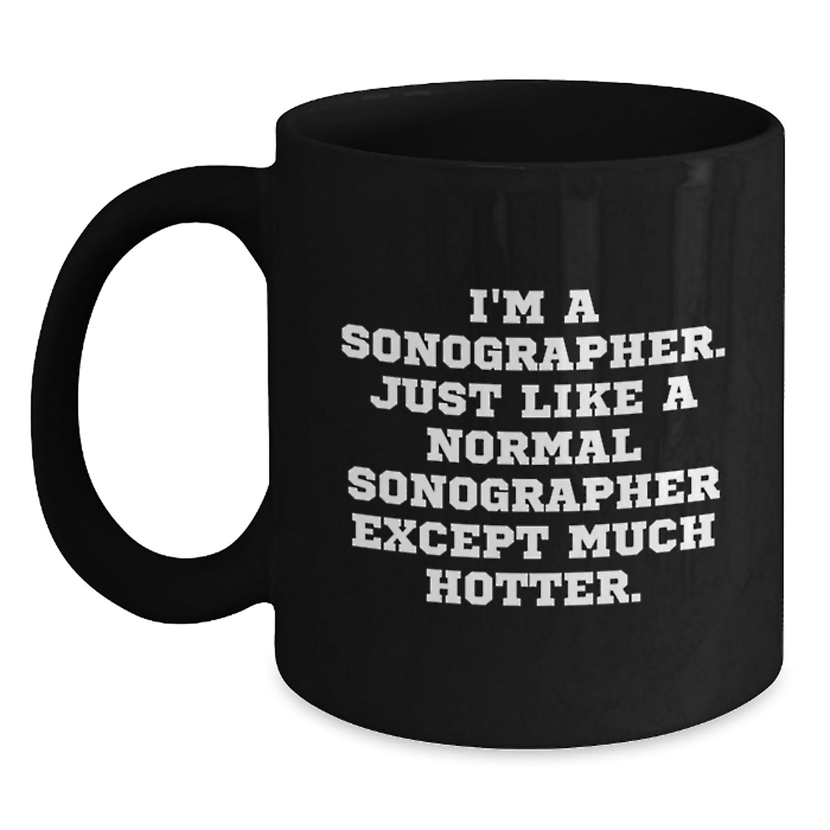 Funny Sonographer Gifts from Friends, Unique Black Coffee Mugs for Sonographer Graduation, 'I'm A Sonographer. Just Like A Normal Sonographer Except Much Hotter.' - Main