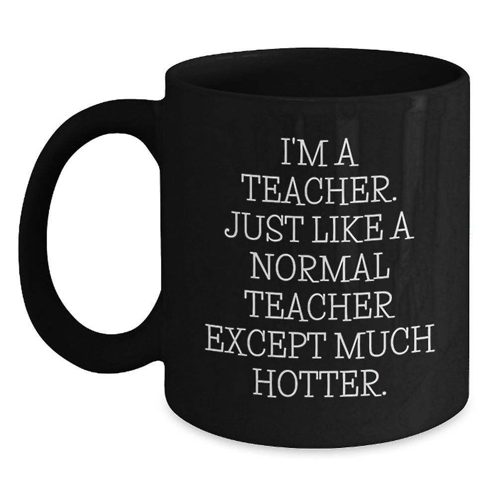 Funny Teacher Gifts from Men to Teacher, Unique Graduation Gifts for Teacher, Black Coffee Mug with 'I'm A Teacher. Just Like A Normal Teacher Except Much Hotter.' - Main