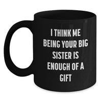 Load image into Gallery viewer, Funny Big Sister Gifts from Men for Graduation, Unique Black Coffee Mug with &#39;I Think Me Being Your Big Sister Is Enough Of A Gift&#39;, Gifts for Big Sister - Main
