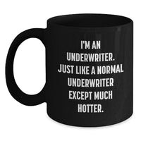 Load image into Gallery viewer, Funny Underwriter Gifts from Friends, Unique Black Coffee Mug with Inspiration, Graduation Unique Gifts for Him or Her, I&#39;m An Underwriter. Just Like A Normal Underwriter Except Much Hotter. - Main
