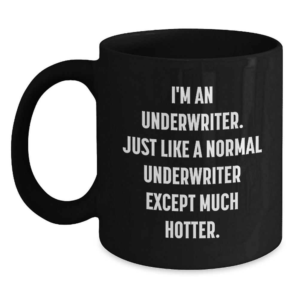 Funny Underwriter Gifts from Friends, Unique Black Coffee Mug with Inspiration, Graduation Unique Gifts for Him or Her, I'm An Underwriter. Just Like A Normal Underwriter Except Much Hotter. - Main