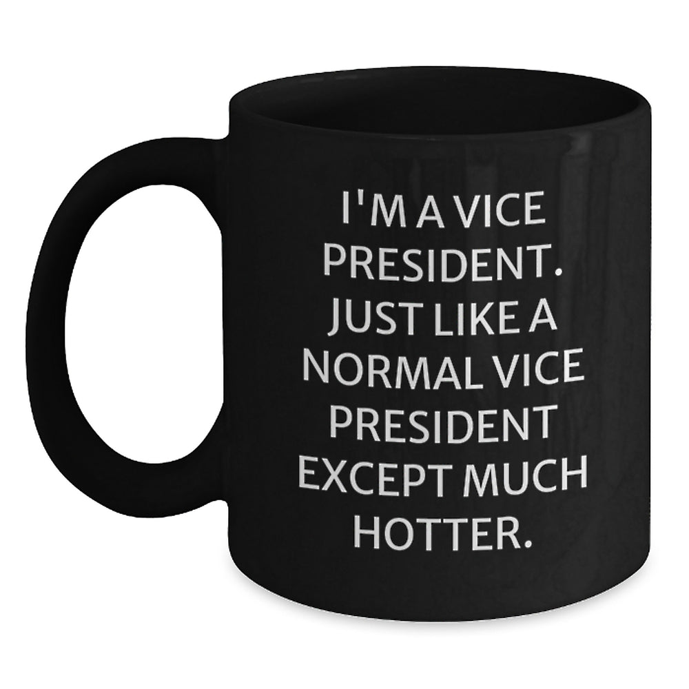 Funny Vice President Gifts, 'I'm A Vice President. Just Like A Normal Vice President Except Much Hotter.' Black Coffee Mug for Men, Women, Coworkers, Family, and Friends Graduation Unique Gifts - Main