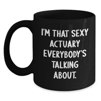 Load image into Gallery viewer, Funny Actuary Gifts for Birthday, I&#39;m That Sexy Actuary Everybody&#39;s Talking About. Black Coffee Mug, Gifts from Friends to Actuary - Main
