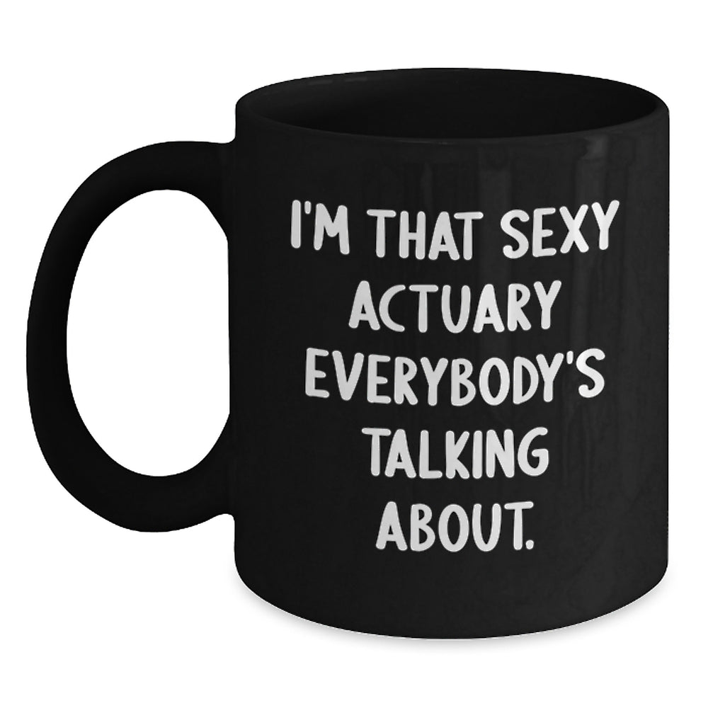 Funny Actuary Gifts for Birthday, I'm That Sexy Actuary Everybody's Talking About. Black Coffee Mug, Gifts from Friends to Actuary - Main