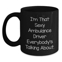 Load image into Gallery viewer, Funny Ambulance Driver Gifts from Friends, Unique Graduation Unique Gifts, Ambulance Driver Black Coffee Mug - I'm That Sexy Ambulance Driver Everybody's Talking About - Funny Ambulance Driver - Main