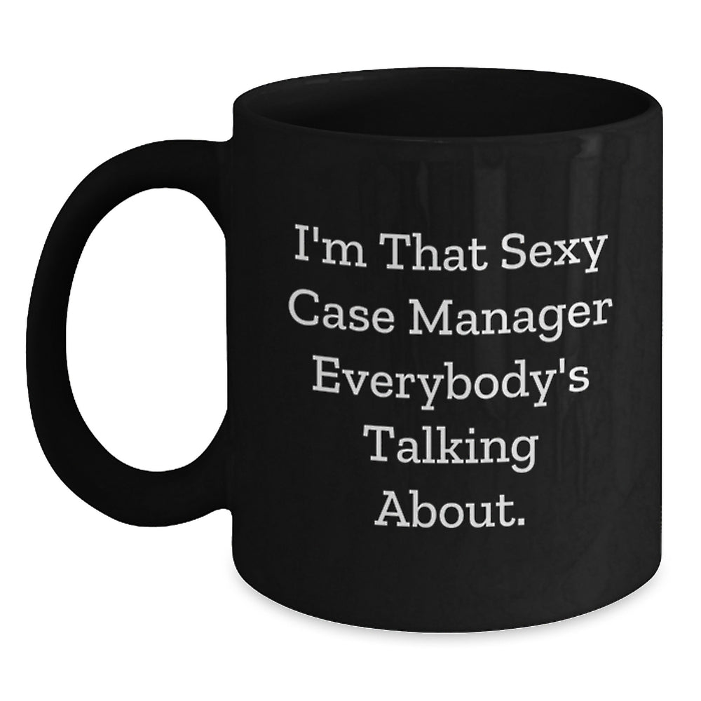 Sexy Case Manager Gifts from Friends for Birthday, I'm That Sexy Case Manager Everybody's Talking About Black Coffee Mug, Funny Quote, 11oz or 15oz, Microwave and Dishwasher Safe - Main