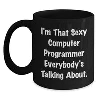 Load image into Gallery viewer, Funny Computer Programmer Gifts for Men from Family, Black Coffee Mug, I'm That Sexy Computer Programmer Everybody's Talking About. - Main