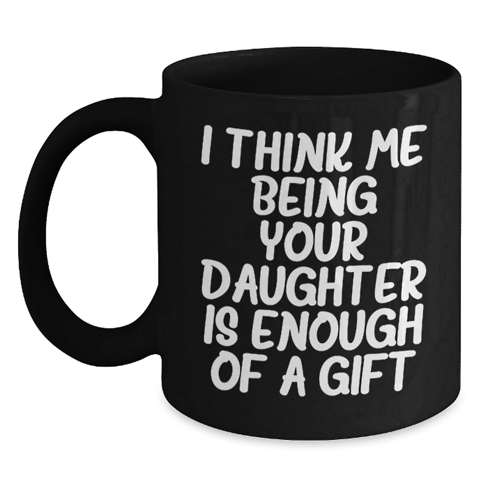 Funny Daughter Gifts from Mom - I Think Me Being Your Daughter Is Enough Of A Gift Black Coffee Mug for Graduation, Daughter's Special Day - Main