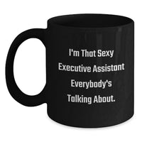Load image into Gallery viewer, Funny Executive Assistant Gifts from Men to Graduation Unique Gifts for Friends, Executive Assistant Humor Black Coffee Mug - I'm That Sexy Executive Assistant Everybody's Talking About - Main