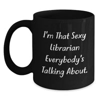 Load image into Gallery viewer, Librarian Humor Gifts from Friends to Men Graduation Unique Mugs, Funny I'm That Sexy Librarian Everybody's Talking About. - Main