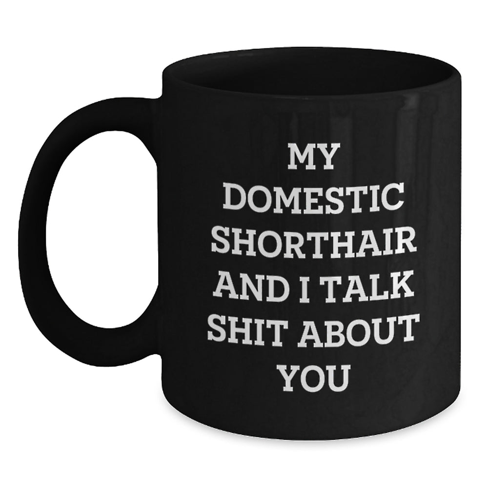 Funny Domestic Shorthair Cat Gifts for Men, Women, and Friends - My Domestic Shorthair And I Talk Shit About You Black Coffee Mug, Graduation Unique Gifts from Family - Main