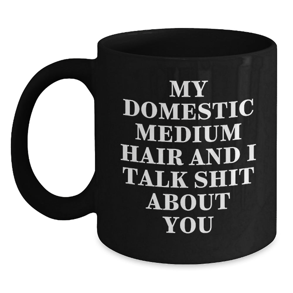 Funny Domestic Medium Hair Cat Gifts from Family - Black Coffee Mug with My Domestic Medium Hair And I Talk Shit About You Quote for Birthday Unique Gifts - Main